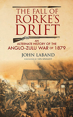 The Fall of Rorke's Drift:  An Alternate History of the Anglo-Zulu War of 1879 
