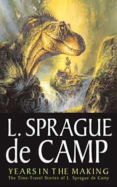 Years in the Making:  The Time-Travel Stories of L. Sprague de Camp