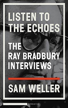Listen to the Echoes:  The Ray Bradbury Interviews