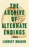 The Archive of Alternate Endings:  A Novel