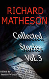 Richard Matheson: Collected Stories Volume Three