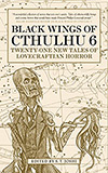 Black Wings of Cthulhu 6:  Twenty-One New Tales of Lovecraftian Horror