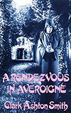 A Rendezvous in Averoigne:  The Best Fantastic Tales of Clark Ashton Smith
