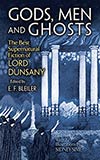 Gods, Men and Ghosts:  The Best Supernatural Fiction of Lord Dunsany