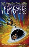 I Remember the Future:  The Award-Nominated Stories of Michael A. Burstein