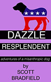 Dazzle Resplendent:  Adventures of a Misanthropic Dog