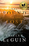 The Found and the Lost:  The Collected Novellas of Ursula K. Le Guin