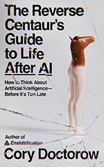 The Reverse Centaur's Guide to Life After AI: How to Think About Artificial Intelligence? -- Before It's Too Late