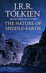 The Nature Of Middle-Earth: A Journey Through J.R.R. Tolkien's Unpublished Writings on the Stories and History of Middle-Earth