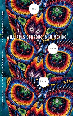 The Stray Bullet:  William S Burroughs in Mexico