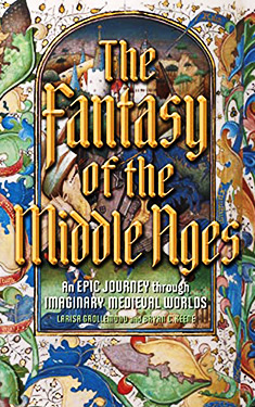 The Fantasy of the Middle Ages: An Epic Journey through Imaginary Medieval Worlds