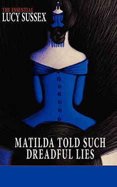 Matilda Told Such Dreadful Lies:  The Essential Lucy Sussex