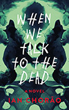 When We Talk to the Dead: A Novel