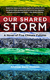 Our Shared Storm:  A Novel of Five Climate Futures