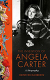 The Invention of Angela Carter:  A Biography