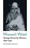 Women's Weird: Strange Stories by Women, 1890-1940