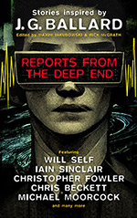 Reports from the Deep End: Stories Inspired by J.G. Ballard