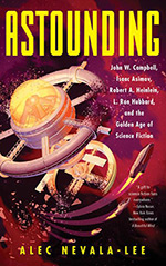 Astounding:  John W. Campbell, Isaac Asimov, Robert A. Heinlein, L. Ron Hubbard, and the Golden Age of Science Fiction