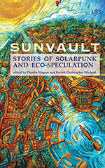 Sunvault:  Stories of Solarpunk and Eco-Speculation