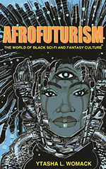 Afrofuturism: The World of Black Sci-Fi and Fantasy Culture